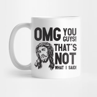 OMG that's not what I said jesus Mug